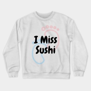 I Miss Sushi - Pregnancy Crewneck Sweatshirt